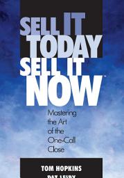 Icon image Sell It Today, Sell It Now: Mastering the Art of the One-Call Close