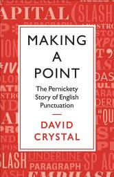 Icon image Making a Point: The Persnickety Story of English Punctuation