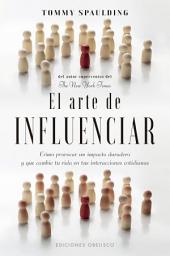 Icon image El arte de influenciar: Cómo provocar un impacto duradero y que cambie tu vida en tus interacciones cotidianas