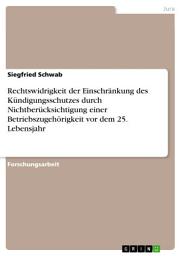 Icon image Rechtswidrigkeit der Einschränkung des Kündigungsschutzes durch Nichtberücksichtigung einer Betriebszugehörigkeit vor dem 25. Lebensjahr