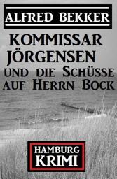 Icon image Kommissar Jörgensen und die Schüsse auf Herrn Bock: Kommissar Jörgensen Hamburg Krimi