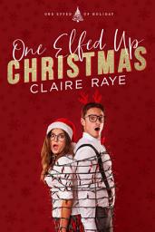 Icon image One Elfed Up Christmas: A Hate to Love Holiday Romance