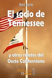 Icon image El socio de Tennessee y otros relatos del Oeste Californiano