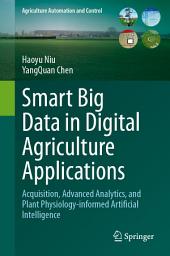 Icon image Smart Big Data in Digital Agriculture Applications: Acquisition, Advanced Analytics, and Plant Physiology-informed Artificial Intelligence
