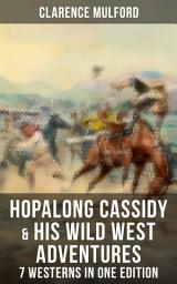 Icon image Hopalong Cassidy & His Wild West Adventures â 7 Westerns in One Edition: The Original Books Behind the Famous Movies Hero (Including Bar-20, The Coming of Cassidy and Others, Hopalong Cassidy, Bar-20 Days…)