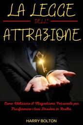 Icon image La Legge dell’ Attrazione: Come Utilizzare il Magnetismo Personale per Trasformare i tuoi Desideri in Realtà.
