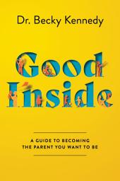 Icon image Good Inside: A Guide to Becoming the Parent You Want to Be