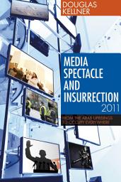Icon image Media Spectacle and Insurrection, 2011: From the Arab Uprisings to Occupy Everywhere