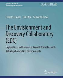 Icon image The Envisionment and Discovery Collaboratory (EDC): Explorations in Human-Centered Informatics