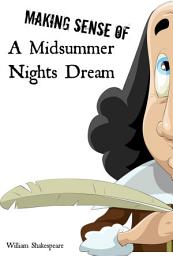Icon image Making Sense of a Midsummer Nights Dream! a Students Guide to Shakespeare's Play (Includes Study Guide, Biography, and Modern Re