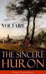 Icon image The Sincere Huron (French Classics Series): Pupil of Nature: Religious satire from the French writer, historian and philosopher, famous for his wit, his attacks on the established Catholic Church, and his advocacy of freedom of religion