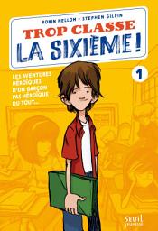 Icon image Trop Classe la sixième !: Les aventures héroïques d'un garçon pas héroïque du tout