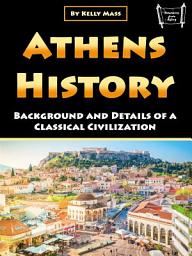 Icon image Athens History: Background and Details of a Classical Civilization