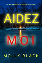Icon image Aidez-moi (Un Thriller à Suspense Katie Winter du FBI – Livre 5)