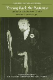 Icon image Tracing Back the Radiance: Chinul's Korean Way of Zen