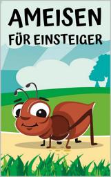 Icon image Ameisen für Einsteiger: Ratgeber für erfolgreiches Ameisen halten in einer Ameisenfarm für Anfänger, Ausgabe 2