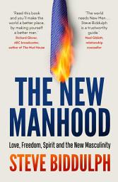 Icon image The New Manhood: Love, Freedom, Spirit and the New Masculinity