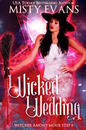 Icon image Wicked Wedding, Witches Anonymous Step 8 (Witches Anonymous Paranormal Romance Series)