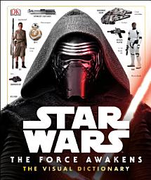 Icon image Star Wars: The Force Awakens The Visual Dictionary