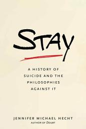 Icon image Stay: A History of Suicide and the Philosophies Against It