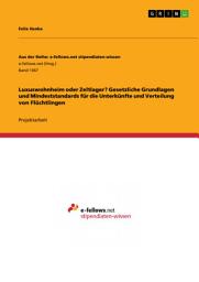 Icon image Luxuswohnheim oder Zeltlager? Gesetzliche Grundlagen und Mindeststandards für die Unterkünfte und Verteilung von Flüchtlingen