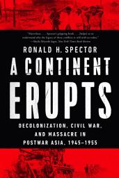 Icon image A Continent Erupts: Decolonization, Civil War, and Massacre in Postwar Asia, 1945-1955