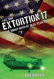 Icon image Call Sign Extortion 17: The Shoot-Down of SEAL Team Six