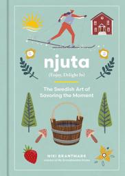 Icon image Njuta: Enjoy, Delight In: The Swedish Art of Savoring the Moment