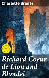 Icon image Richard Coeur de Lion and Blondel: Enriched edition. Intrigue and Adventure in Medieval England