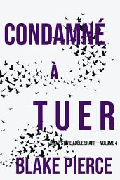 Icon image Condamné à tuer (Un Mystère Adèle Sharp — Volume 4)