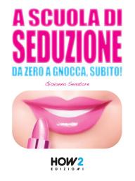 Icon image A SCUOLA DI SEDUZIONE. Da zero a gnocca, subito!