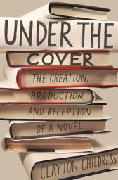 Icon image Under the Cover: The Creation, Production, and Reception of a Novel