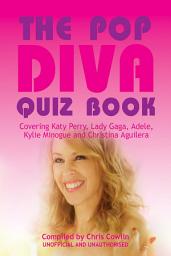 Icon image The Pop Diva Quiz Book: Covering Katy Perry, Lady Gaga, Adele, Kylie Minogue and Christina Aguilera