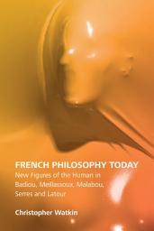 Icon image French Philosophy Today: New Figures of the Human in Badiou, Meillassoux, Malabou, Serres and Latour