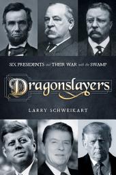 Icon image Dragonslayers: Six Presidents and Their War with the Swamp
