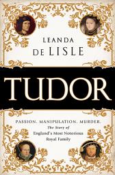 Icon image Tudor: Passion. Manipulation. Murder. The Story of England's Most Notorious Royal Family