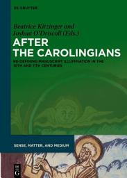 Icon image After the Carolingians: Re-defining Manuscript Illumination in the 10th and 11th Centuries