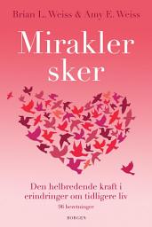 Icon image Mirakler sker: Den helbredende kraft i erinderinger om tidligere liv - 90 beretninger