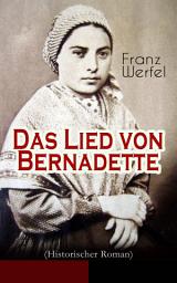 Icon image Das Lied von Bernadette (Historischer Roman): Das Wunder der Bernadette Soubirous von Lourdes - Bekannteste Heiligengeschichte des 20. Jahrhunderts