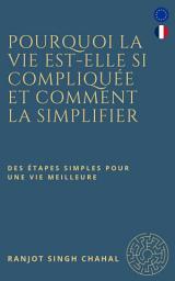 Icon image Pourquoi la vie est-elle si compliquée et comment la simplifier : des étapes simples pour une vie meilleure