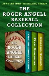 Icon image The Roger Angell Baseball Collection: The Summer Game, Five Seasons, and Season Ticket