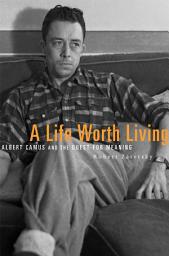 Icon image A Life Worth Living: Albert Camus and the Quest for Meaning