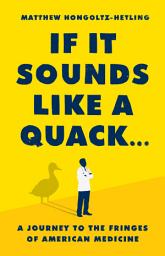 Icon image If It Sounds Like a Quack...: A Journey to the Fringes of American Medicine