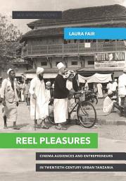 Icon image Reel Pleasures: Cinema Audiences and Entrepreneurs in Twentieth-Century Urban Tanzania