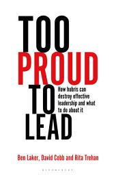 Icon image Too Proud to Lead: How Hubris Can Destroy Effective Leadership and What to Do About It