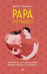 Icon image Papá, ¡tú puedes!: Manual de uso para padres primerizos con humor