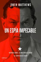 Icon image Un espía impecable: Richard Sorge, el maestro de espías al servicio de Stalin