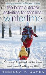 Icon image The Best Outdoor Activities for Families: Wintertime: 90 Ways to Get Out of the House and Connect with Your Kids