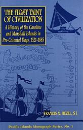 Icon image The First Taint of Civilization: A History of the Caroline and Marshall Islands in Pre-Colonial Days, 1521–1885