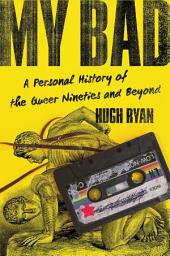 Icon image My Bad: A Personal History of the Queer Nineties and Beyond